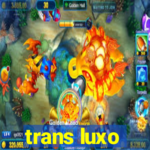 trans luxo